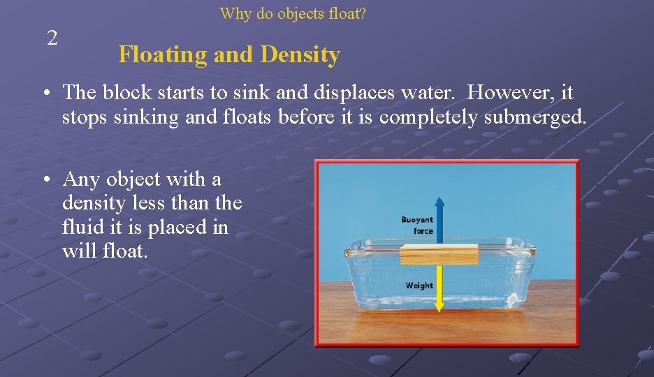 Why do objects float? 2 Floating and Density • The block starts to sink