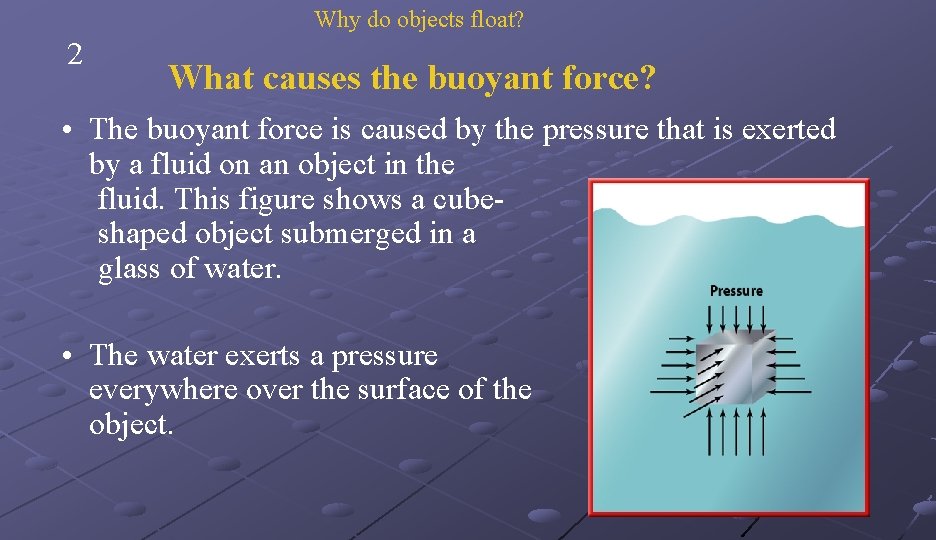Why do objects float? 2 What causes the buoyant force? • The buoyant force