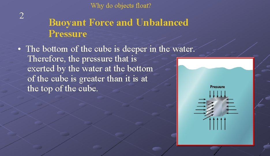 Why do objects float? 2 Buoyant Force and Unbalanced Pressure • The bottom of