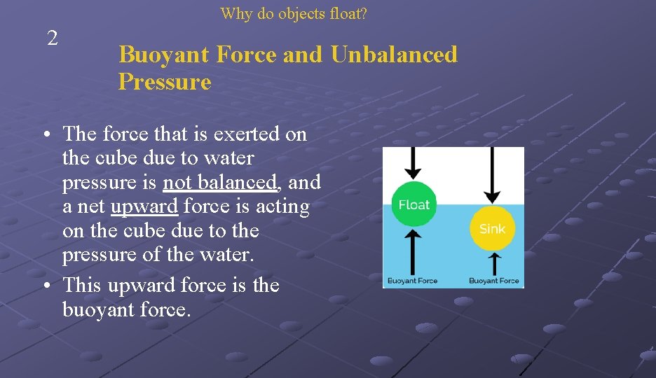 Why do objects float? 2 Buoyant Force and Unbalanced Pressure • The force that