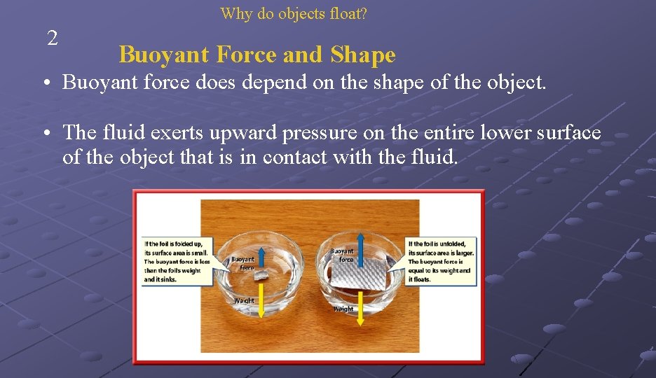 Why do objects float? 2 Buoyant Force and Shape • Buoyant force does depend