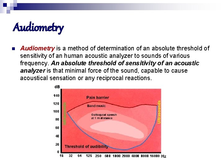 Audiometry n Audiometry is a method of determination of an absolute threshold of sensitivity