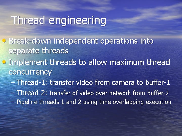 Thread engineering • Break-down independent operations into separate threads • Implement threads to allow