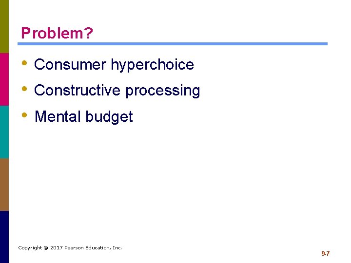 Problem? • Consumer hyperchoice • Constructive processing • Mental budget Copyright © 2017 Pearson