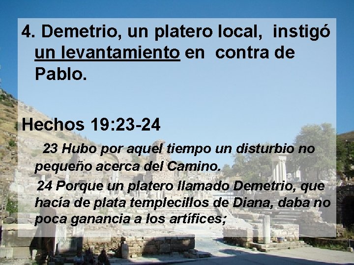 4. Demetrio, un platero local, instigó un levantamiento en contra de Pablo. Hechos 19: