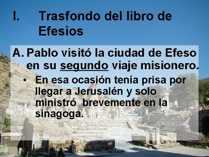 I. Trasfondo del libro de Efesios A. Pablo visitó la ciudad de Efeso en