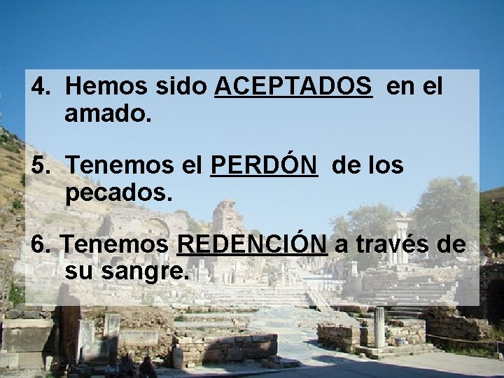 4. Hemos sido ACEPTADOS en el amado. 5. Tenemos el PERDÓN de los pecados.