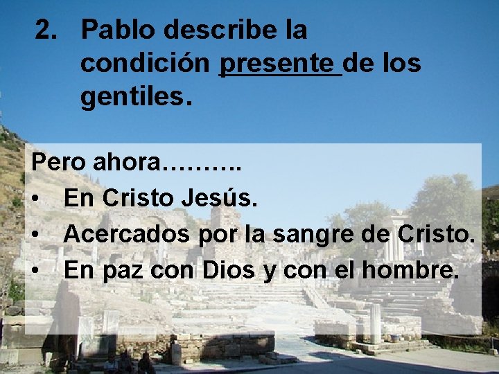 2. Pablo describe la condición presente de los gentiles. Pero ahora………. • En Cristo