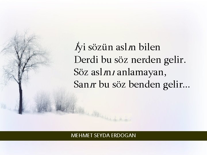 İyi sözün aslın bilen Derdi bu söz nerden gelir. Söz aslını anlamayan, Sanır bu