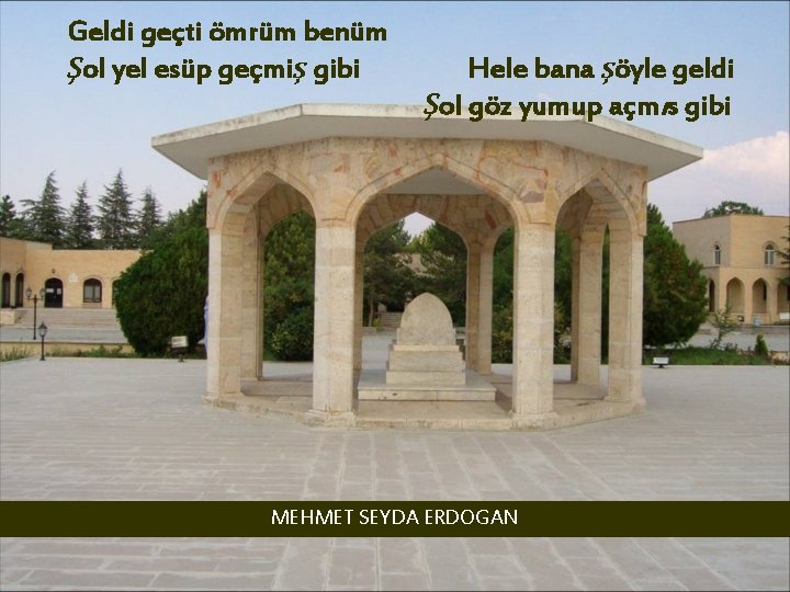 Geldi geçti ömrüm benüm Şol yel esüp geçmiş gibi Hele bana şöyle geldi Şol