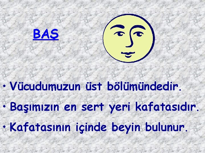 BAŞ • Vücudumuzun üst bölümündedir. • Başımızın en sert yeri kafatasıdır. • Kafatasının içinde