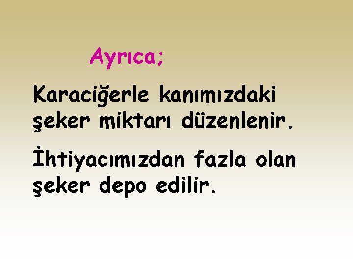 Ayrıca; Karaciğerle kanımızdaki şeker miktarı düzenlenir. İhtiyacımızdan fazla olan şeker depo edilir. 