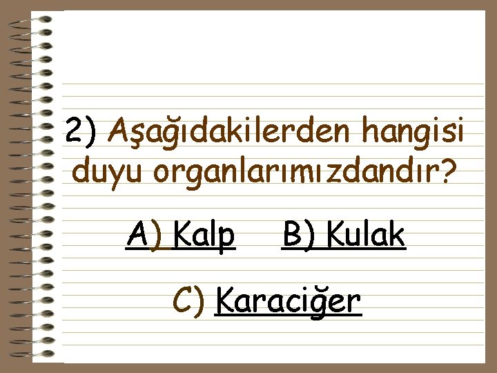 2) Aşağıdakilerden hangisi duyu organlarımızdandır? A) Kalp B) Kulak C) Karaciğer 