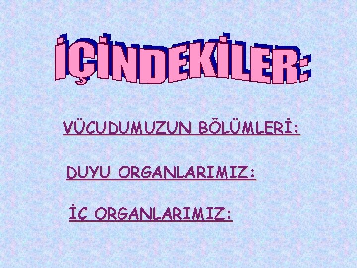 VÜCUDUMUZUN BÖLÜMLERİ: DUYU ORGANLARIMIZ: İÇ ORGANLARIMIZ: 