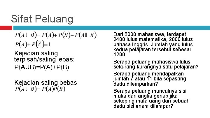 Sifat Peluang Kejadian saling terpisah/saling lepas: P(AUB)=P(A)+P(B) Kejadian saling bebas Dari 5000 mahasiswa, terdapat