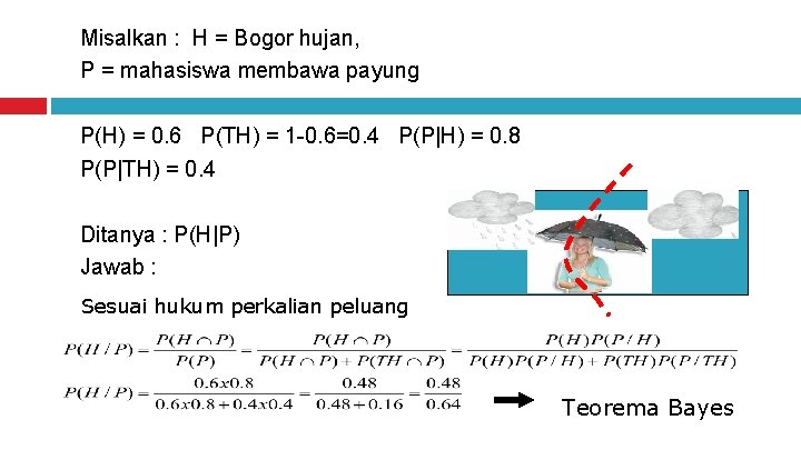 Misalkan : H = Bogor hujan, P = mahasiswa membawa payung P(H) = 0.