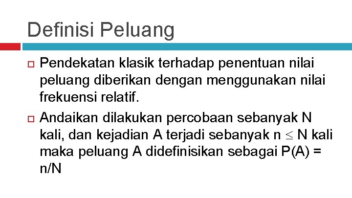 Definisi Peluang Pendekatan klasik terhadap penentuan nilai peluang diberikan dengan menggunakan nilai frekuensi relatif.