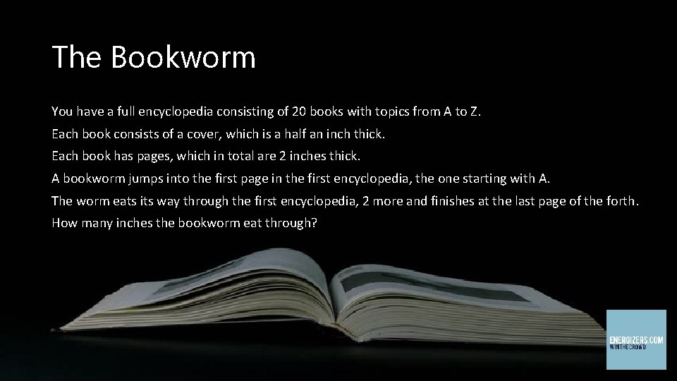 The Bookworm You have a full encyclopedia consisting of 20 books with topics from