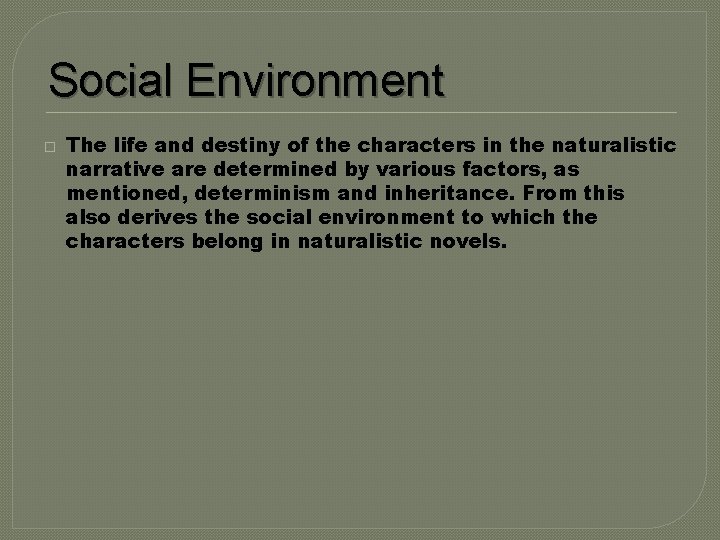 Social Environment � The life and destiny of the characters in the naturalistic narrative
