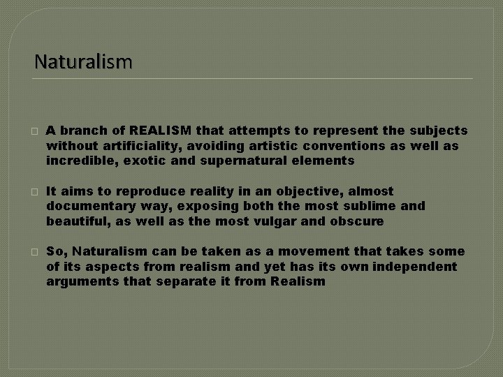 Naturalism � � � A branch of REALISM that attempts to represent the subjects