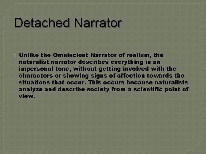 Detached Narrator � Unlike the Omniscient Narrator of realism, the naturalist narrator describes everything