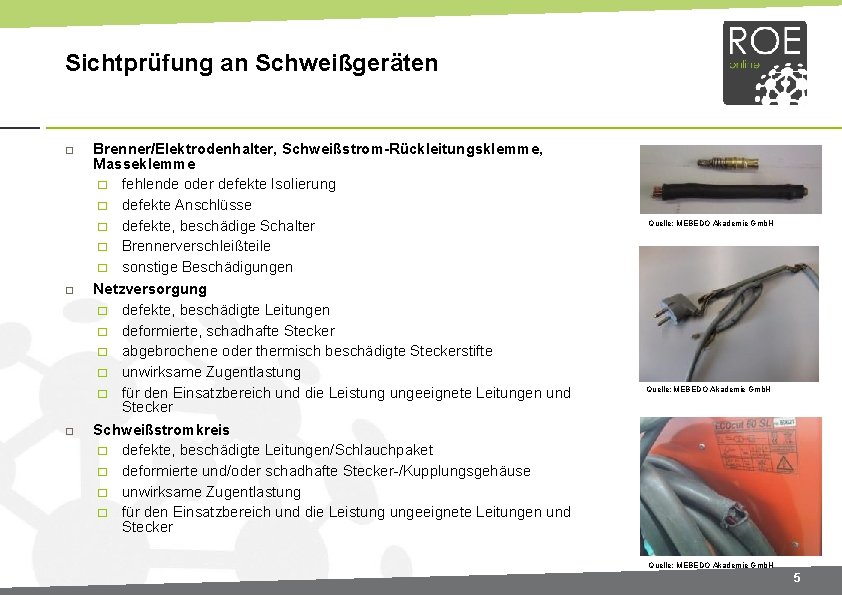 Sichtprüfung an Schweißgeräten Brenner/Elektrodenhalter, Schweißstrom-Rückleitungsklemme, Masseklemme � fehlende oder defekte Isolierung � defekte Anschlüsse