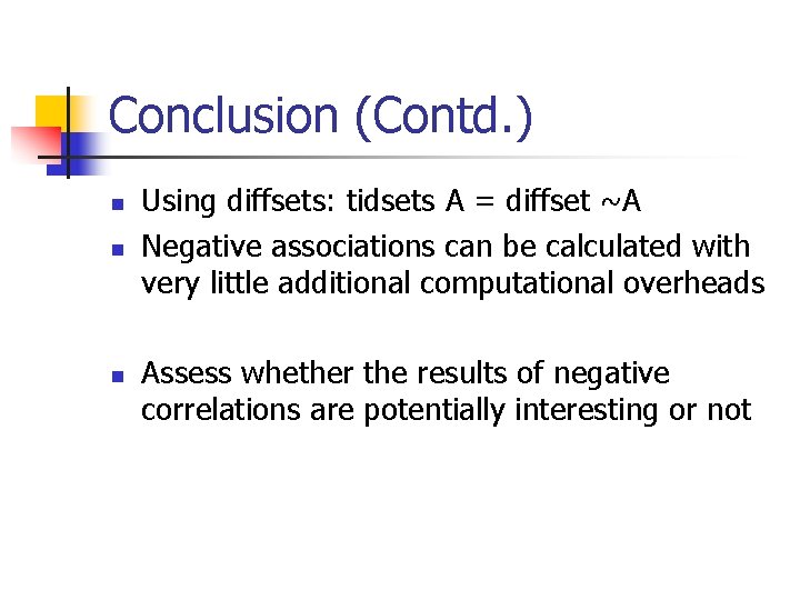 Conclusion (Contd. ) n n n Using diffsets: tidsets A = diffset ~A Negative