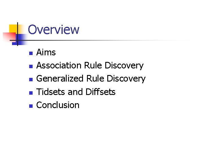 Overview n n n Aims Association Rule Discovery Generalized Rule Discovery Tidsets and Diffsets