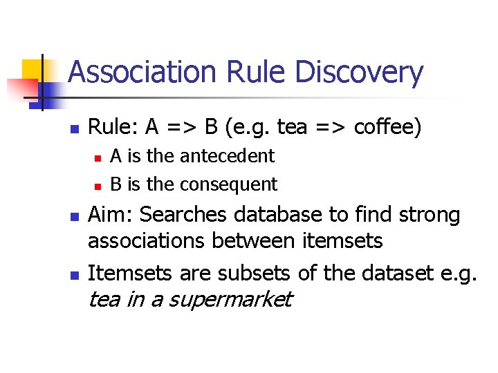 Association Rule Discovery n Rule: A => B (e. g. tea => coffee) n