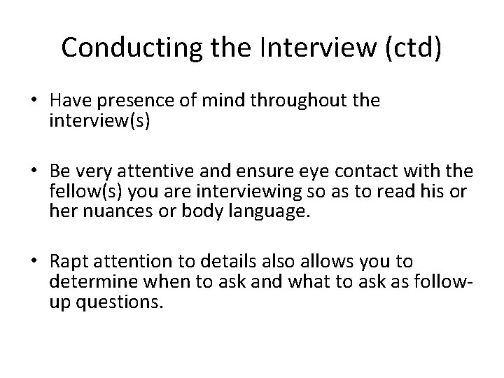 Conducting the Interview (ctd) • Have presence of mind throughout the interview(s) • Be