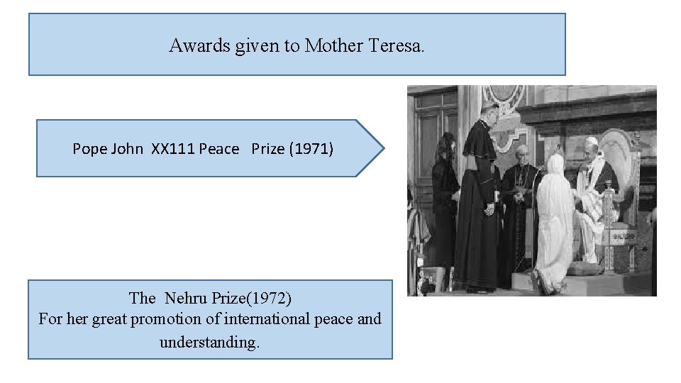 Awards given to Mother Teresa. Pope John XX 111 Peace Prize (1971) The Nehru