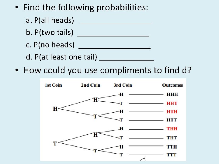 • Find the following probabilities: a. P(all heads) _________ b. P(two tails) _________