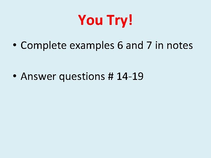 You Try! • Complete examples 6 and 7 in notes • Answer questions #