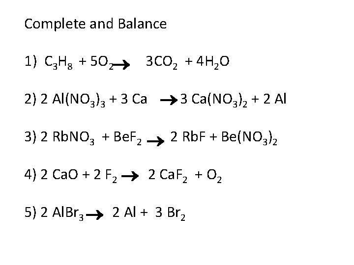 Complete and Balance 1) C 3 H 8 + 5 O 2 3 CO