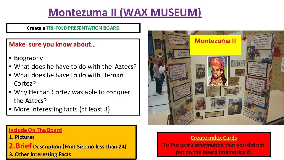 Montezuma II (WAX MUSEUM) Create a TRI-FOLD PRESENTATION BOARD Make sure you know about…