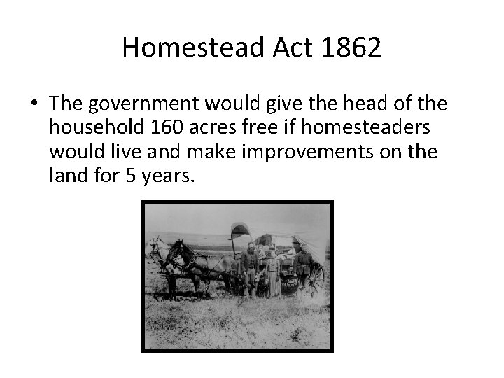 Homestead Act 1862 • The government would give the head of the household 160