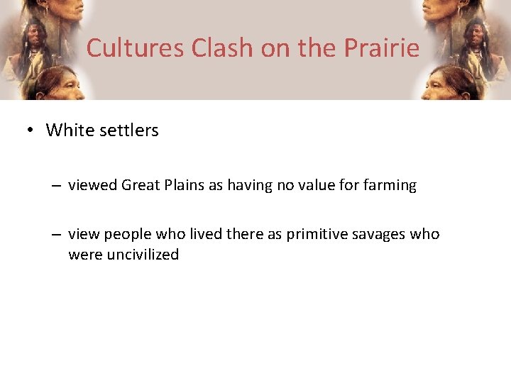 Cultures Clash on the Prairie • White settlers – viewed Great Plains as having