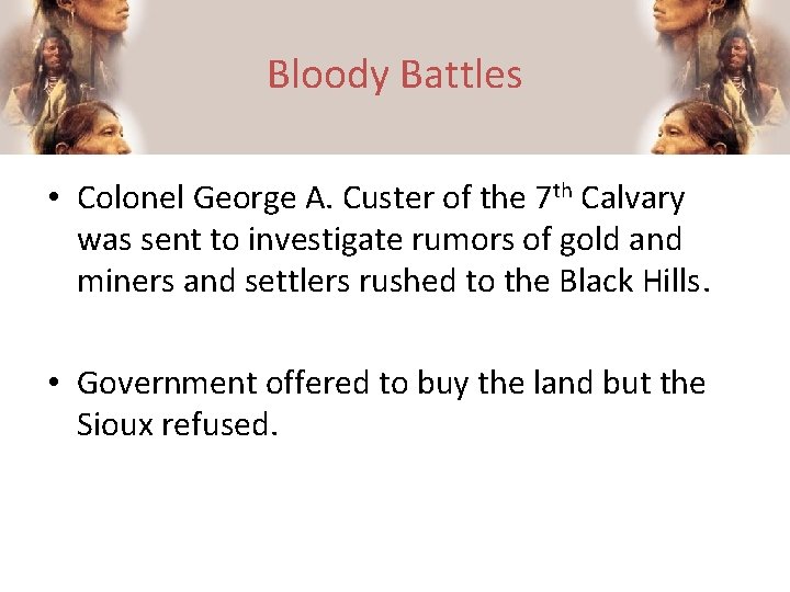 Bloody Battles • Colonel George A. Custer of the 7 th Calvary was sent