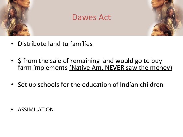 Dawes Act • Distribute land to families • $ from the sale of remaining