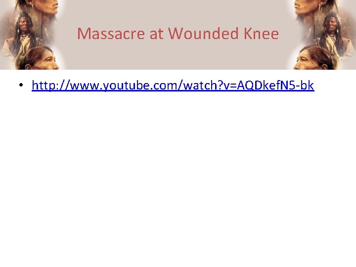 Massacre at Wounded Knee • http: //www. youtube. com/watch? v=AQDkef. N 5 -bk 