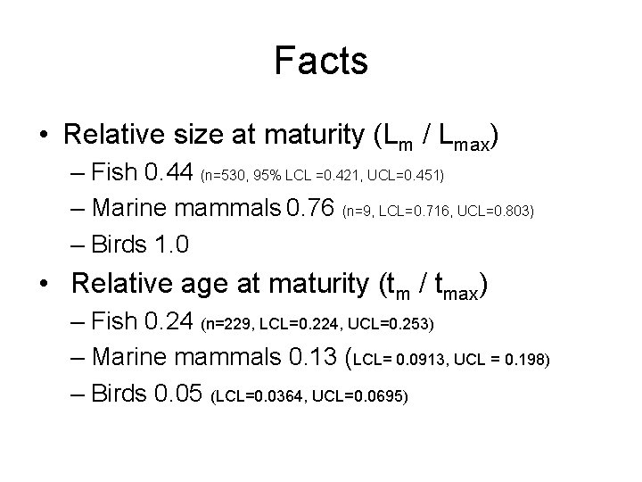 Facts • Relative size at maturity (Lm / Lmax) – Fish 0. 44 (n=530,