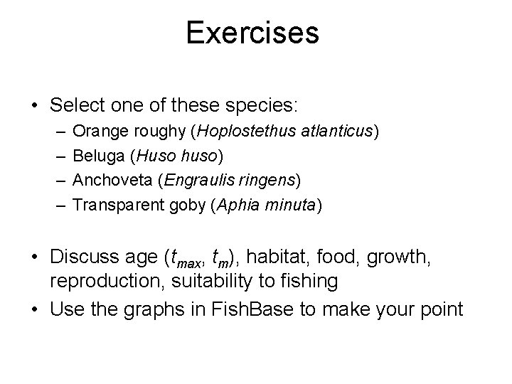 Exercises • Select one of these species: – – Orange roughy (Hoplostethus atlanticus) Beluga