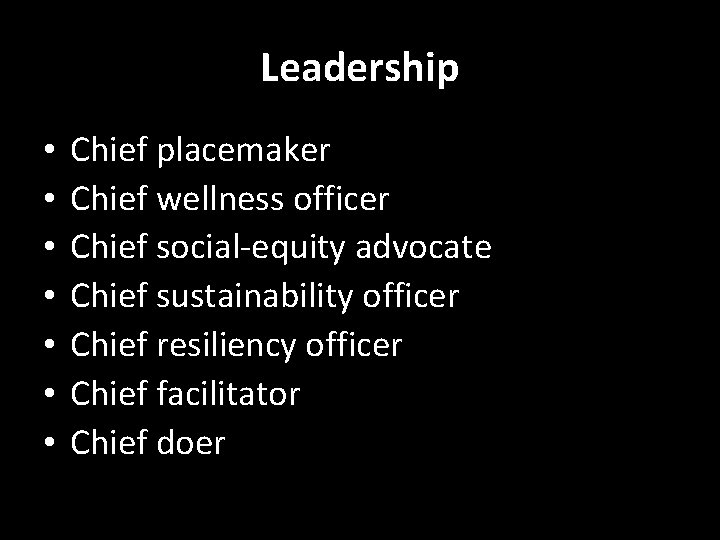 Leadership • • Chief placemaker Chief wellness officer Chief social‐equity advocate Chief sustainability officer