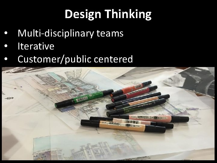 Design Thinking • Multi‐disciplinary teams • Iterative • Customer/public centered 