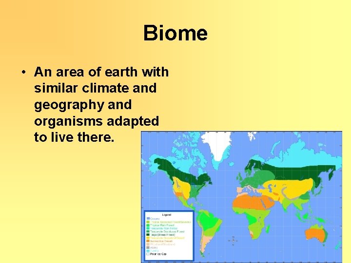 Biome • An area of earth with similar climate and geography and organisms adapted