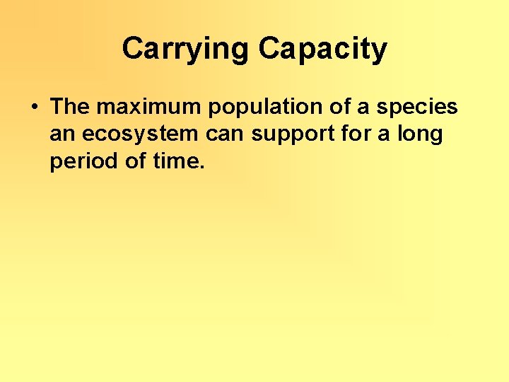 Carrying Capacity • The maximum population of a species an ecosystem can support for