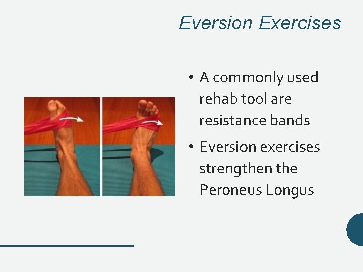 Eversion Exercises • A commonly used rehab tool are resistance bands • Eversion exercises Eversion Exercises • A commonly used rehab tool are resistance bands • Eversion exercises