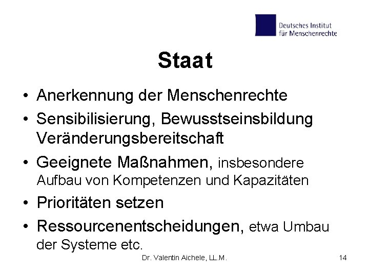 Staat • Anerkennung der Menschenrechte • Sensibilisierung, Bewusstseinsbildung Veränderungsbereitschaft • Geeignete Maßnahmen, insbesondere Aufbau