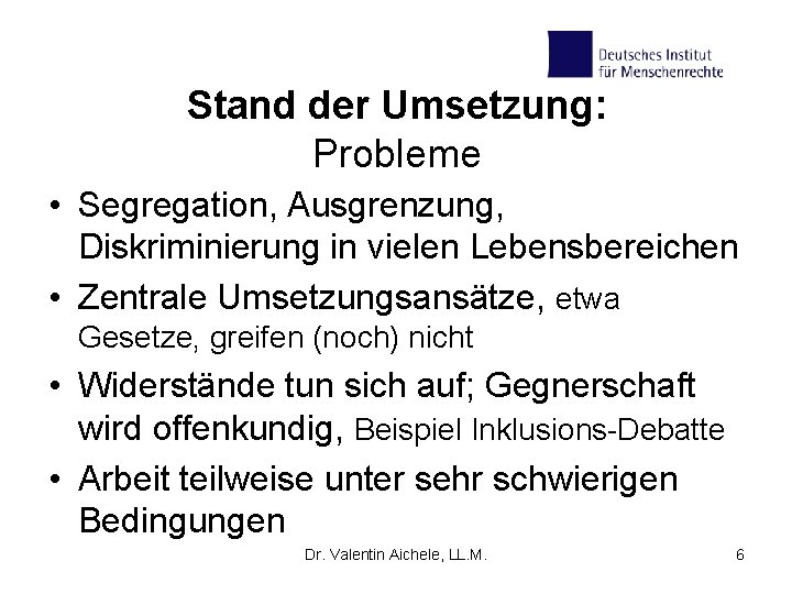 Stand der Umsetzung: Probleme • Segregation, Ausgrenzung, Diskriminierung in vielen Lebensbereichen • Zentrale Umsetzungsansätze,