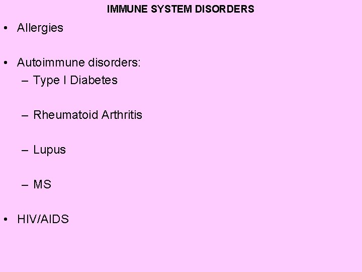 IMMUNE SYSTEM DISORDERS • Allergies • Autoimmune disorders: – Type I Diabetes – Rheumatoid